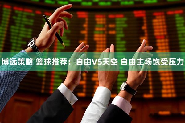 博远策略 篮球推荐：自由VS天空 自由主场饱受压力